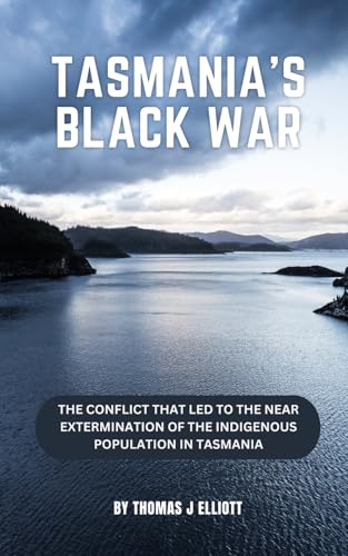 Tasmania's Black War: The conflict that led to the near extermination of the indigenous population in Tasmania Tasmania's Black War: The conflict that led to the near extermination of the indigenous population in Tasmania von Independently published