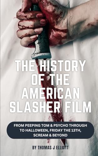The History of the American Slasher Film: From Peeping Tom and Psycho through to Halloween, Friday The 13th, Scream and beyond The History of the American Slasher Film: From Peeping Tom and Psycho through to Halloween, Friday The 13th, Scream and beyond von Independently published