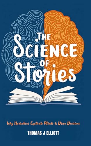 The Science Of Stories: Why Narratives Captivate Minds and Drive Decisions The Science Of Stories: Why Narratives Captivate Minds and Drive Decisions von Independently published