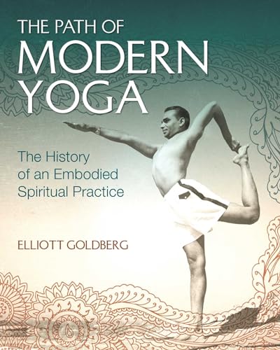 The Path of Modern Yoga: The History of an Embodied Spiritual Practice