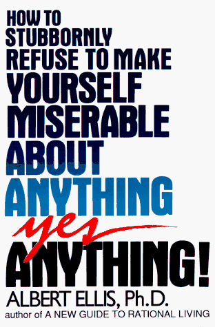 How to Stubbornly Refuse to Ma: To Make Yourself Miserable about Anything, Yes Anything How to Stubbornly Refuse to Ma: To Make Yourself Miserable about Anything, Yes Anything