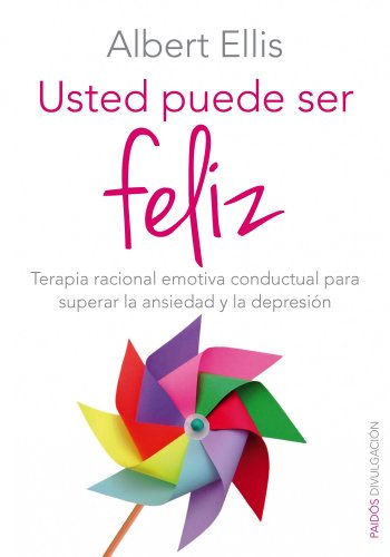 Usted puede ser feliz : terapia racional emotiva conductual para superar la ansiedad y la depresión (Divulgación) von Ediciones Paidós