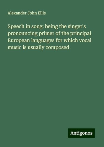 Speech in song: being the singer's pronouncing primer of the principal European languages for which vocal music is usually composed