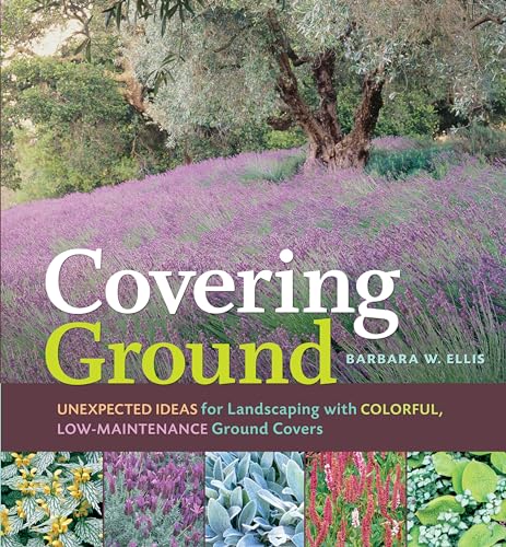 Covering Ground: Unexpected Ideas for Landscaping with Colorful, Low-Maintenance Ground Covers von Workman Publishing