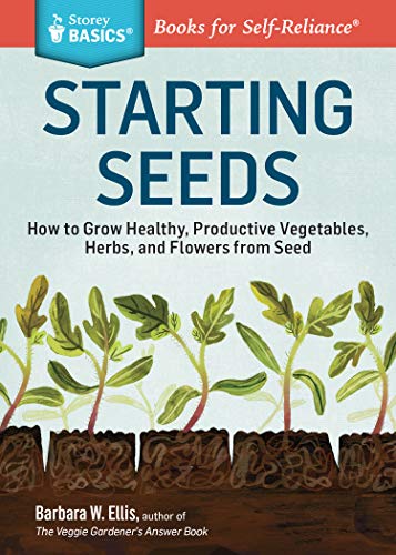 Starting Seeds How to Grow: How to Grow Healthy, Productive Vegetables, Herbs, and Flowers from Seed: How to Grow Healthy, Productive Vegetables, Herbs, and Flowers from Seed. A Storey BASICS® Title von Storey Publishing