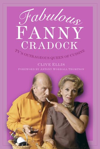 Fabulous Fanny Cradock: Tv's Outrageous Queen of Cuisine Fabulous Fanny Cradock: Tv's Outrageous Queen of Cuisine von The History Press