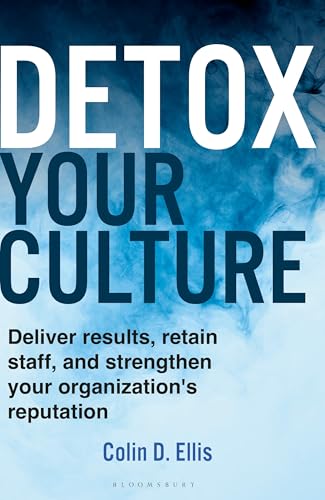 Detox Your Culture: Deliver results, retain staff, and strengthen your organization's reputation von Bloomsbury