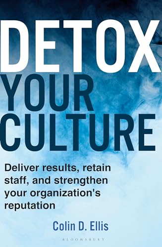 Detox Your Culture: Deliver results, retain staff, and strengthen your organization's reputation Detox Your Culture: Deliver results, retain staff, and strengthen your organization's reputation