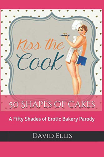 50 Shapes of Cakes: A Fifty Shades of Erotic Bakery Parody von Independently published