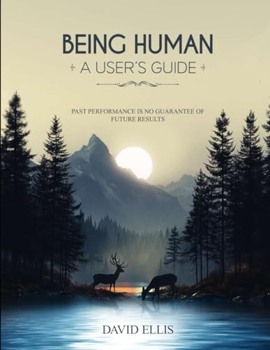 BEING HUMAN A USER’S GUIDE: Past performance is no a guarantee of future results von Independently published