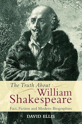 The Truth About William Shakespeare: Fact, Fiction and Modern Biographies The Truth About William Shakespeare: Fact, Fiction and Modern Biographies