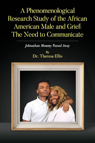 A Phenomenological Research Study of the African American Male and Grief: Johnathan Mommy Passed Away von Palmetto Publishing