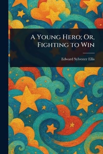 A Young Hero; Or, Fighting to Win A Young Hero; Or, Fighting to Win von Anson Street Press