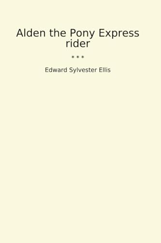 Alden the Pony Express Rider Alden the Pony Express Rider von Anson Street Press