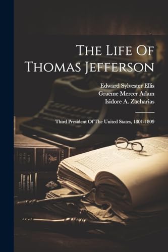 The Life Of Thomas Jefferson: Third President Of The United States, 1801-1809 von Legare Street Press