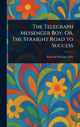 The Telegraph Messenger Boy; Or, The Straight Road to Success The Telegraph Messenger Boy; Or, The Straight Road to Success von Anson Street Press