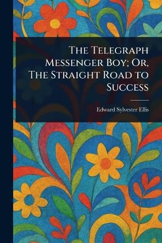 The Telegraph Messenger Boy; Or, The Straight Road to Success The Telegraph Messenger Boy; Or, The Straight Road to Success von Anson Street Press