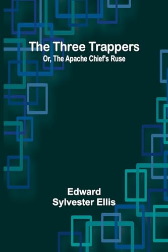The Three Trappers; Or, The Apache Chief's Ruse von Alpha Edition