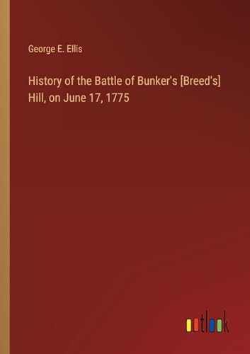 History of the Battle of Bunker's [Breed's] Hill, on June 17, 1775 von Outlook Verlag