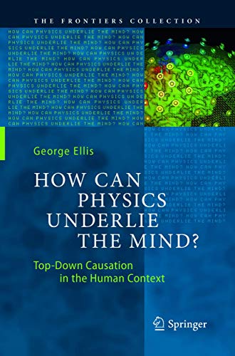 How Can Physics Underlie the Mind?: Top-Down Causation in the Human Context (The Frontiers Collection)