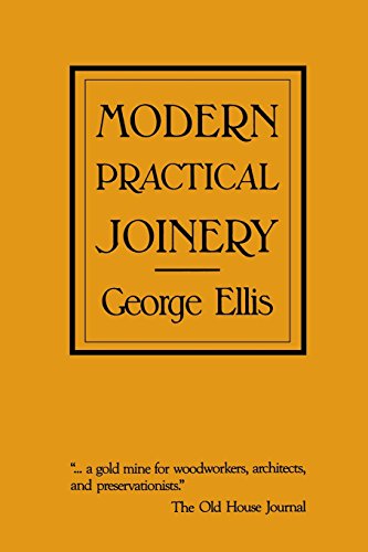 Modern Practical Joinery: A Treatise on the Practice of Joiner's Work by Hand and Machine, for the Use of Workmen, Architects, Builders, and Machinists