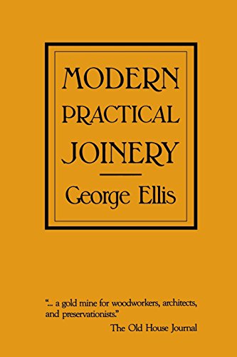 Modern Practical Joinery: A Treatise on the Practice of Joiner's Work by Hand and Machine, for the Use of Workmen, Architects, Builders, and Machinists