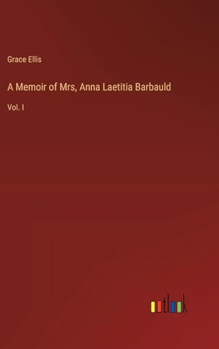 A Memoir of Mrs, Anna Laetitia Barbauld: Vol. I von Outlook Verlag