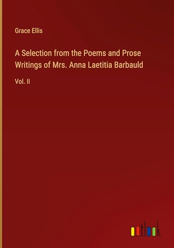 A Selection from the Poems and Prose Writings of Mrs. Anna Laetitia Barbauld: Vol. II von Outlook Verlag