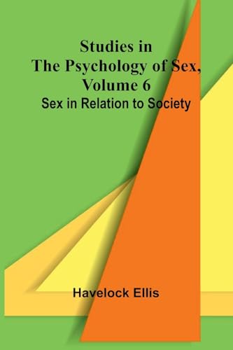 Studies in the Psychology of Sex, Volume 6; Sex in Relation to Society Studies in the Psychology of Sex, Volume 6; Sex in Relation to Society von Alpha Edition