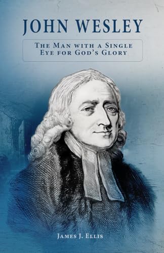 John Wesley: The Man with a Single Eye for God’s Glory von Independently published