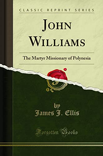 John Williams (Classic Reprint): The Martyr Missionary of Polynesia: The Martyr Missionary of Polynesia (Classic Reprint) von Forgotten Books