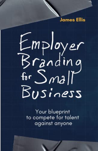 Employer Branding for Small Business: Your blueprint to compete for talent against anyone von Independently published