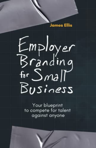 Employer Branding for Small Business: Your blueprint to compete for talent against anyone von Independently published