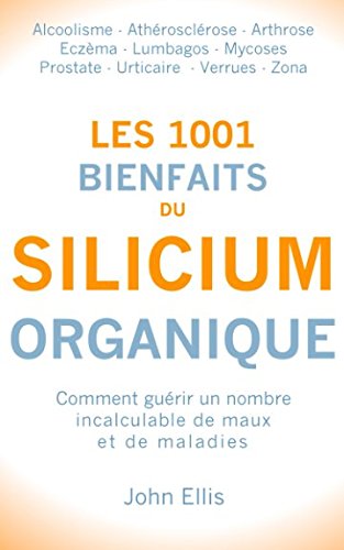 Les 1001 bienfaits du Silicium Organique: Comment guérir un nombre incalculable de maux et de maladies, grâce au silicium organique von Club Positif