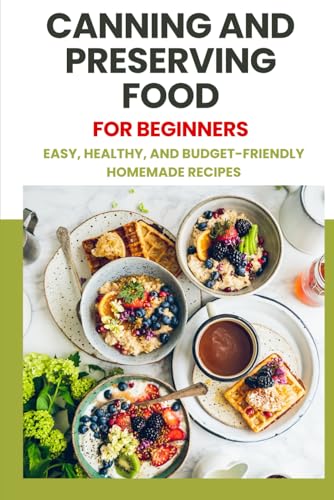 Canning & Preserving Food for Beginners: Easy, Healthy, and Budget-Friendly Homemade Recipes von Independently published