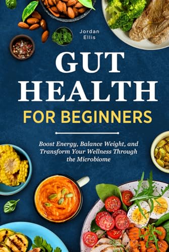 Gut Health for Beginners: Boost Energy, Balance Weight, and Transform Your Wellness Through the Microbiome Gut Health for Beginners: Boost Energy, Balance Weight, and Transform Your Wellness Through the Microbiome von Bold Ink Publications