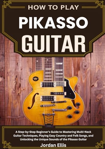How To Play Pikasso Guitar: A Step-by-Step Beginner’s Guide to Mastering Multi-Neck Guitar Techniques, Playing Easy Country and Folk Songs, and Unlocking the Unique Sounds of the Pikasso Guitar von Independently published