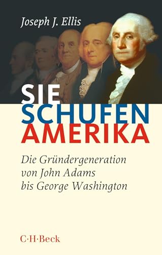 Sie schufen Amerika: Die Gründergeneration von John Adams bis George Washington (Beck Paperback)