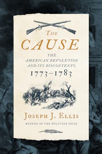 The Cause: The American Revolution and Its Discontents, 1773-1783 The Cause: The American Revolution and Its Discontents, 1773-1783