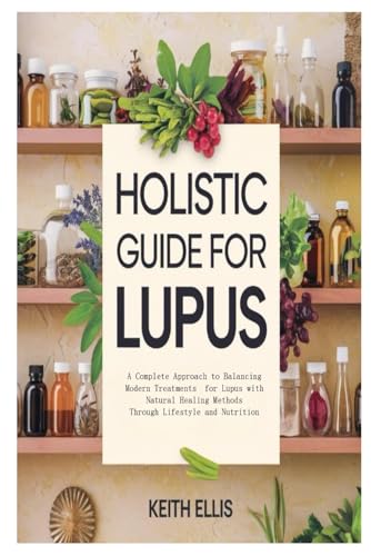 Holistic Guide For lupus: A Complete Approach to Balancing Modern Treatments for Lupus with Natural Healing Methods Through Lifestyle and Nutrition von Independently published