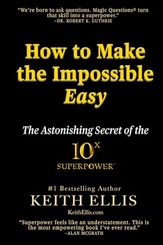 How to Make the Impossible Easy: The Astonishing Secret of the 10X Superpower von KeithEllis.com LLC