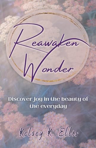 Reawaken Wonder: Discover joy in the beauty of the everyday von Self Publishing