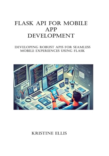 Flask API for mobile app development: Developing Robust APIs for Seamless Mobile Experiences Using Flask von Independently published