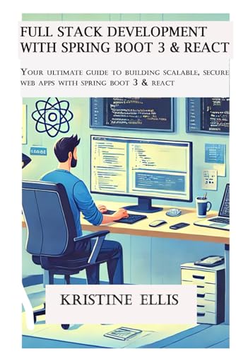 Full Stack Development With Spring Boot 3 And React: Your Ultimate Guide to Building Scalable, Secure Web Apps With Spring Boot 3 and React von Independently published