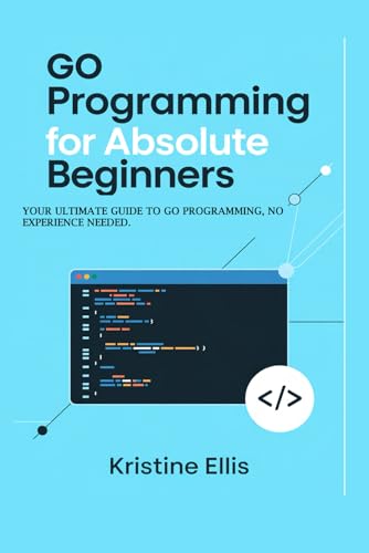 Go Programming For Absolute Beginners: Your Ultimate Guide To Go Programming, No Experience Needed von Independently published
