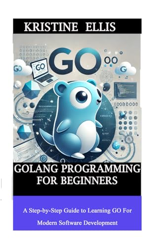 GoLang Programming For Beginners: A Step-by-Step Guide To Learning Go For Modern Software Development von Independently published