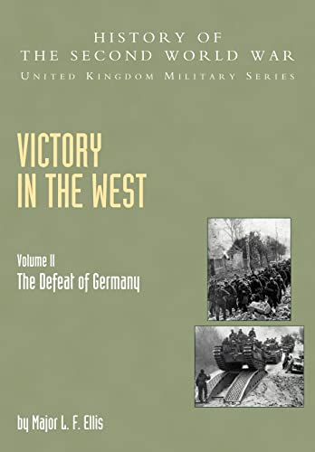 Victory In The West Volume Ii: The Defeat Of Germany: History Of The Second World War: United Kingdom Military Series: Official Campaign History: The Defeat of Germany, Official Campaign History V. II