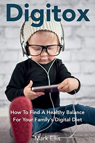 Digitox: How To Find A Healthy Balance For Your Family’s Digital Diet