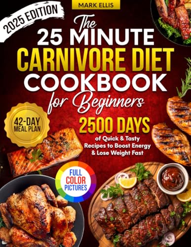 The 25-Minute Carnivore Diet Cookbook for Beginners: 2500 Days of Quick & Tasty Recipes with Full Color Pictures and 42-Day Meal Plan to Boost Energy & Lose Weight Fast von Independently published