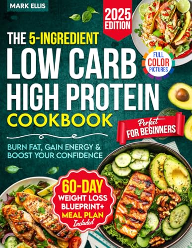 The 5-Ingredient Low Carb High Protein Cookbook for Beginners: 101 Quick & Delicious Recipes + Your 60-Day Weight Loss Blueprint to Burn Fat, Gain Energy & Boost Your Confidence von Independently published